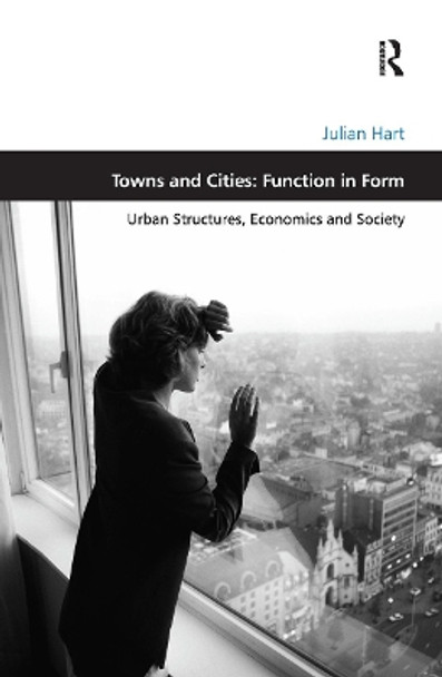 Towns and Cities: Function in Form: Urban Structures, Economics and Society by Julian Hart 9780367787325