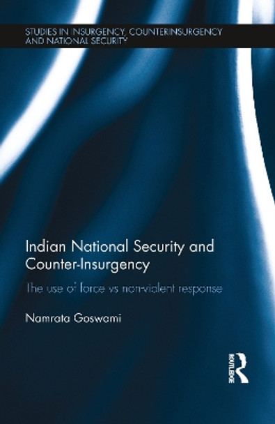 Indian National Security and Counter-Insurgency: The use of force vs non-violent response by Namrata Goswami 9780367787394