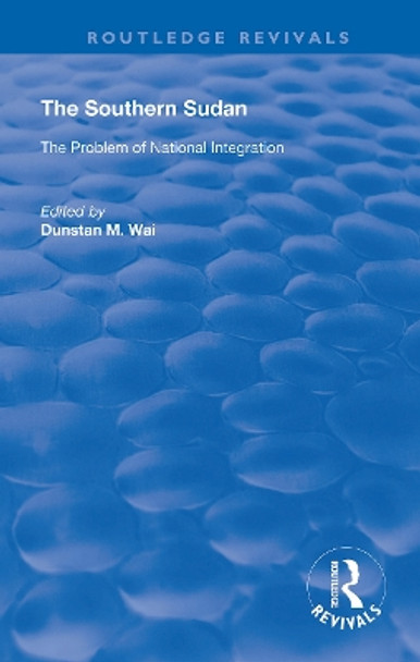 The Southern Sudan: The Problem of National Integration by Dunstan M. Wai 9780367147983