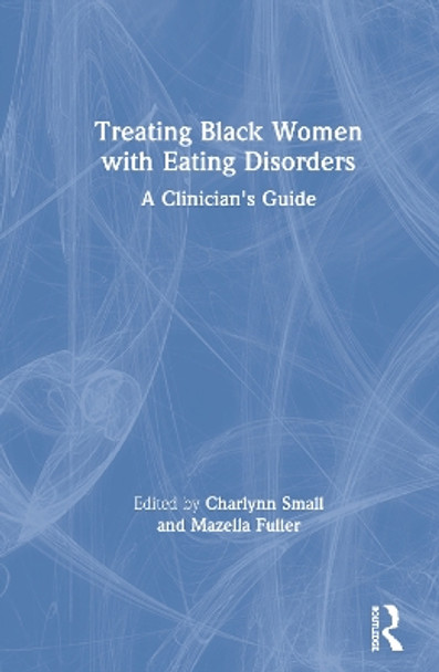 Treating Black Women with Eating Disorders: A Clinician's Guide by Charlynn Small 9780367820657