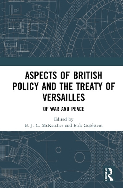 Aspects of British Policy and the Treaty of Versailles: Of War and Peace by B. J. C. McKercher 9780367856403