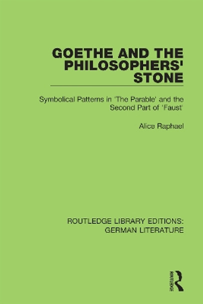 Goethe and the Philosopher's Stone: Symbolical Patterns in 'The Parable' and the Second Part of 'Faust' by Alice  Pearl Raphael 9780367856496