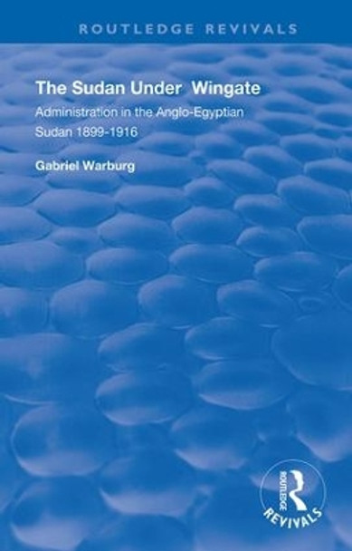 The Sudan under Wingate: Administration in the Anglo-Egyptian Sudan, 1899-1916 by Gabriel Warburg 9780367148744