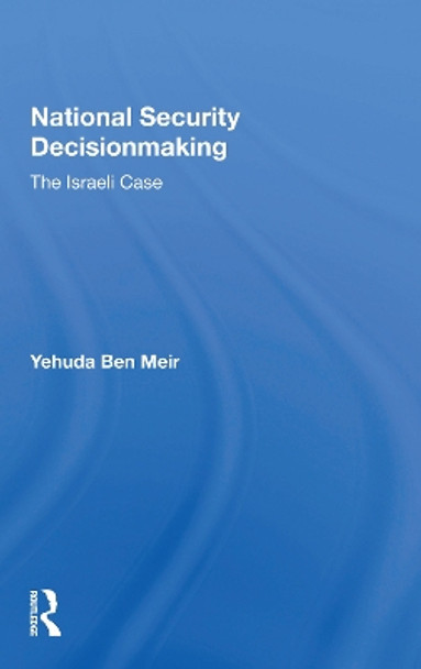 National Security Decisionmaking: The Israeli Case by Yehuda Ben Meir 9780367156640