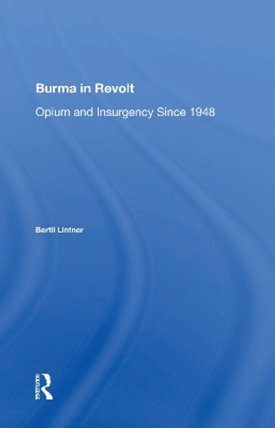 Burma In Revolt: Opium And Insurgency Since 1948 by Bertil Lintner 9780367159238