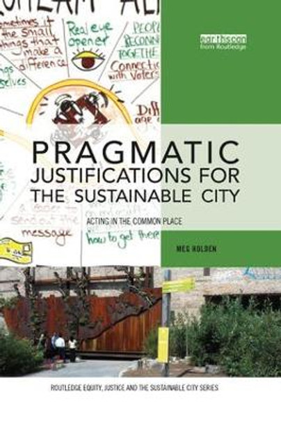 Pragmatic Justifications for the Sustainable City: Acting in the common place by Meg Holden 9780367152222