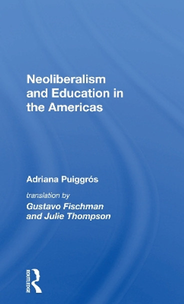 Neoliberalism And Education In The Americas by Adriana Puiggros 9780367160036