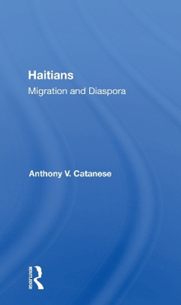 Haitians: Migration And Diaspora by Anthony V. Catanese 9780367160425