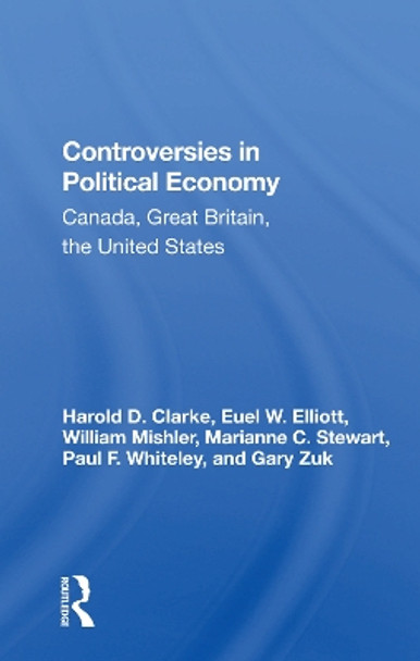 Controversies In Political Economy: Canada, Great Britain, The United States by Harold D Clarke 9780367163051