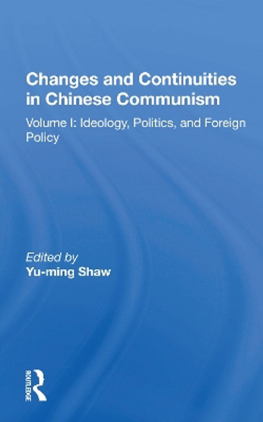 Changes And Continuities In Chinese Communism: Volume I: Ideology, Politics, And Foreign Policy by Yu-Ming Shaw 9780367163853