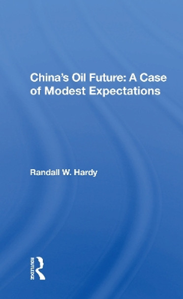 China's Oil Future: A Case Of Modest Expectations by Randall W. Hardy 9780367167349