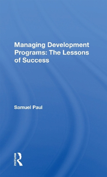 Managing Development Programs: The Lessons Of Success by Samuel Paul 9780367169268