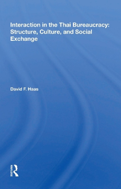 Interaction In The Thai Bureaucracy: Structure, Culture, And Social Exchange by David F. Haas 9780367171469