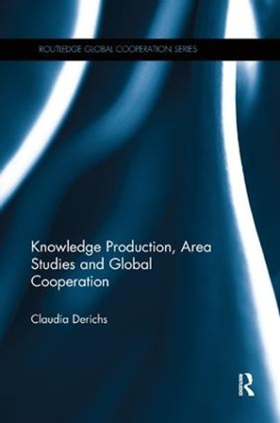 Knowledge Production, Area Studies and Global Cooperation by Claudia Derichs 9780367172664