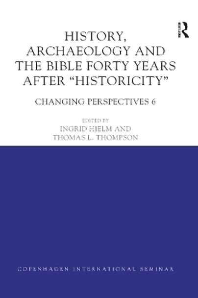 History, Archaeology and The Bible Forty Years After Historicity: Changing Perspectives 6 by Ingrid Hjelm 9780367873103