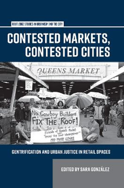 Contested Markets, Contested Cities: Gentrification and Urban Justice in Retail Spaces by Sara Gonzalez 9780367878443