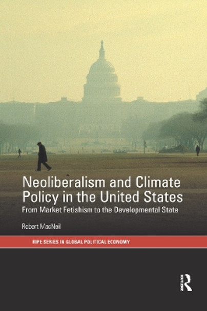 Neoliberalism and Climate Policy in the United States: From market fetishism to the developmental state by Robert MacNeil 9780367878764