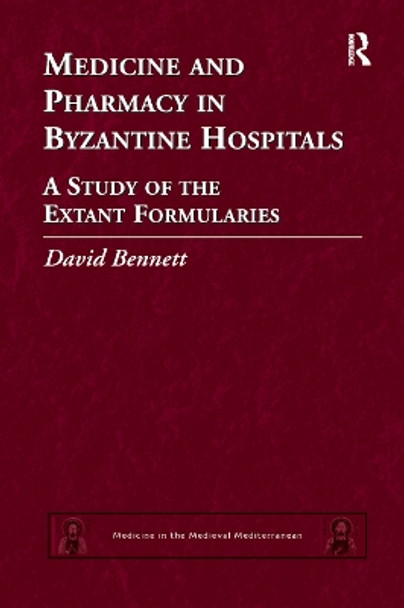 Medicine and Pharmacy in Byzantine Hospitals: A study of the extant formularies by David Bennett 9780367879082