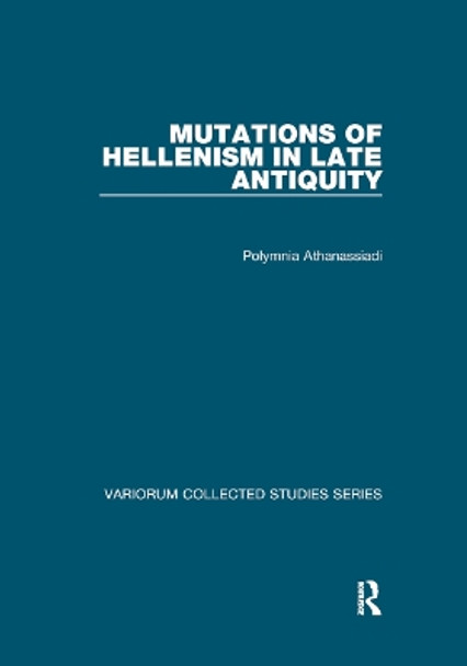 Mutations of Hellenism in Late Antiquity by Polymnia Athanassiadi 9780367879723