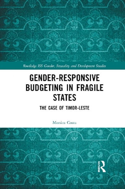 Gender Responsive Budgeting in Fragile States: The Case of Timor-Leste by Monica Costa 9780367884987