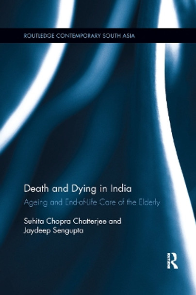 Death and Dying in India: Ageing and end-of-life care of the elderly by Suhita Chopra Chatterjee 9780367886172