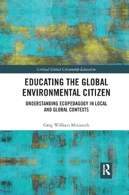 Educating the Global Environmental Citizen: Understanding Ecopedagogy in Local and Global Contexts by Greg William Misiaszek 9780367887629