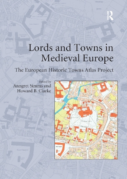 Lords and Towns in Medieval Europe: The European Historic Towns Atlas Project by Howard B. Clarke 9780367888015