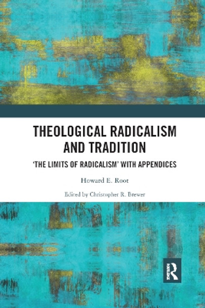 Theological Radicalism and Tradition: The Limits of Radicalism' with Appendices by Howard Eugene Root 9780367890612