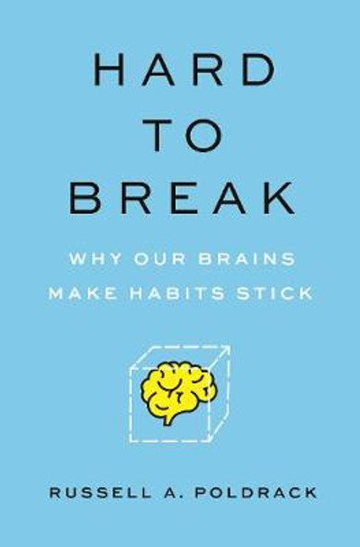 Hard to Break: Why Our Brains Make Habits Stick by Russell A. Poldrack