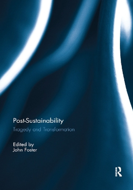 Post-Sustainability: Tragedy and Transformation by John Foster 9780367891282