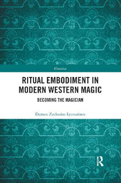 Ritual Embodiment in Modern Western Magic: Becoming the Magician by Damon Zacharias Lycourinos 9780367892081