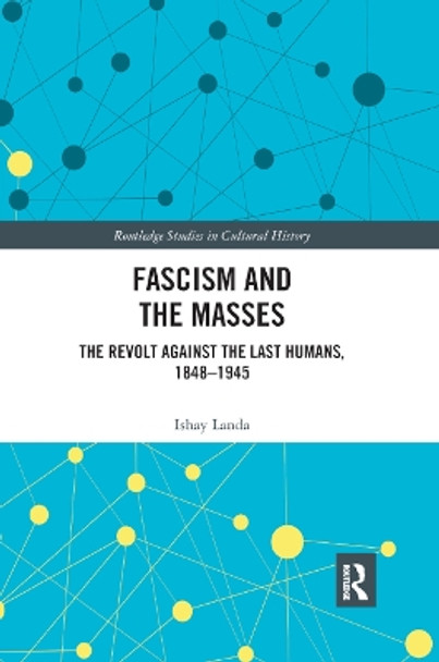 Fascism and the Masses: The Revolt Against the Last Humans, 1848-1945 by Ishay Landa 9780367893064