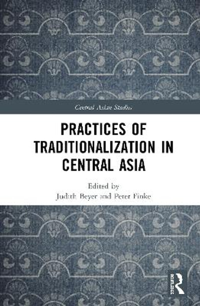 Practices of Traditionalization in Central Asia by Judith Beyer 9780367893965