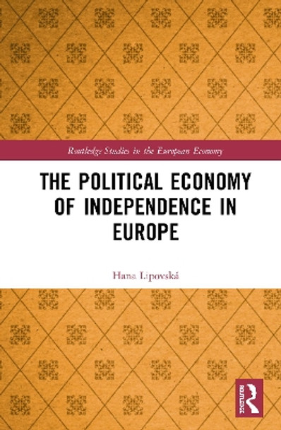 The Political Economy of Independence in Europe by Hana Lipovska 9780367896478