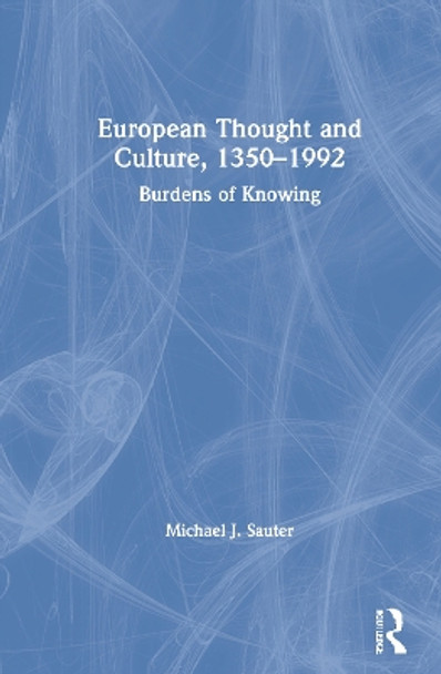 European Thought and Culture, 1350-1992: Burdens of Knowing by Michael J. Sauter 9780367902902