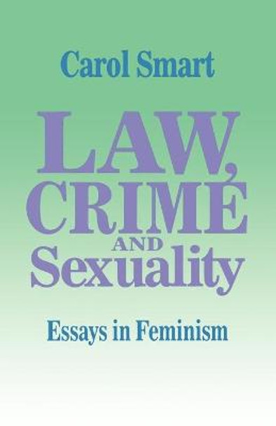 Law, Crime and Sexuality: Essays in Feminism by Carol Smart
