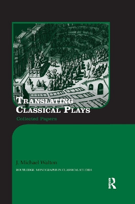 Translating Classical Plays: Collected Papers by J. Michael Walton 9780367875688