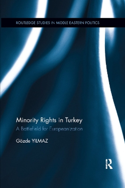 Minority Rights in Turkey: A Battlefield for Europeanization by Gozde Yilmaz 9780367876906