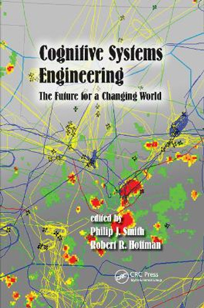 Cognitive Systems Engineering: The Future for a Changing World by Philip J. Smith 9780367879402