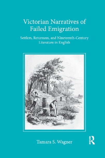 Victorian Narratives of Failed Emigration: Settlers, Returnees, and Nineteenth-Century Literature in English by Tamara S. Wagner 9780367881153