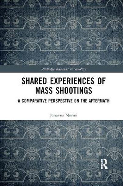 Shared Experiences of Mass Shootings: A Comparative Perspective on the Aftermath by Johanna Nurmi 9780367884338