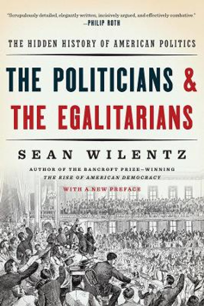 The Politicians and the Egalitarians: The Hidden History of American Politics by Sean Wilentz 9780393354133