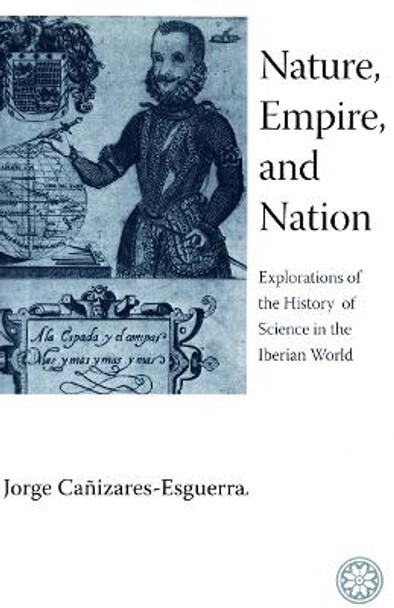 Nature, Empire, and Nation: Explorations of the History of Science in the Iberian World by Jorge Canizares-Esguerra