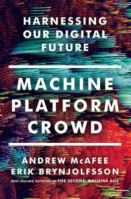 Machine, Platform, Crowd: Harnessing Our Digital Future by Andrew McAfee 9780393254297