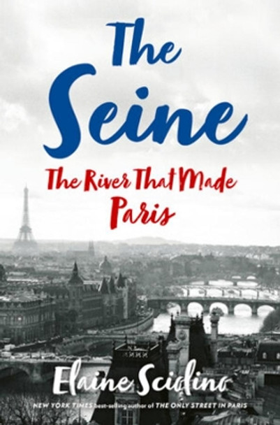 The Seine: The River that Made Paris by Elaine Sciolino 9780393609356