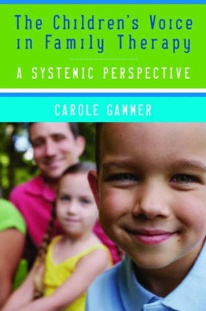 The Child's Voice in Family Therapy: A Systemic Perspective by Carole Gammer 9780393705416