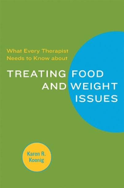 What Every Therapist Needs to Know about Treating Eating and Weight Issues by Karen R. Koenig 9780393705584