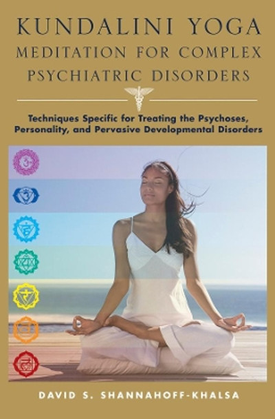 Kundalini Yoga Meditation for Complex Psychiatric Disorders: Techniques Specific for Treating the Psychoses, Personality, and Pervasive Developmental Disorders by David Shannahoff-Khalsa 9780393705683