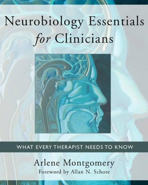 Neurobiology Essentials for Clinicians: What Every Therapist Needs to Know by Arlene Montgomery 9780393706024