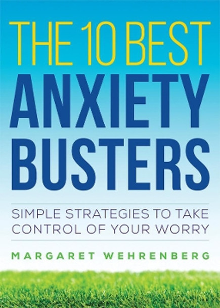 The 10 Best Anxiety Busters: Simple Strategies to Take Control of Your Worry by Margaret Wehrenberg 9780393710762